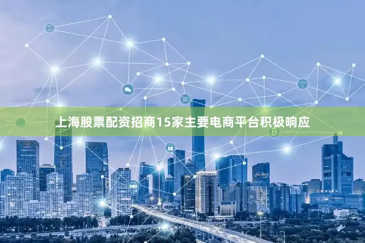 上海股票配资招商15家主要电商平台积极响应