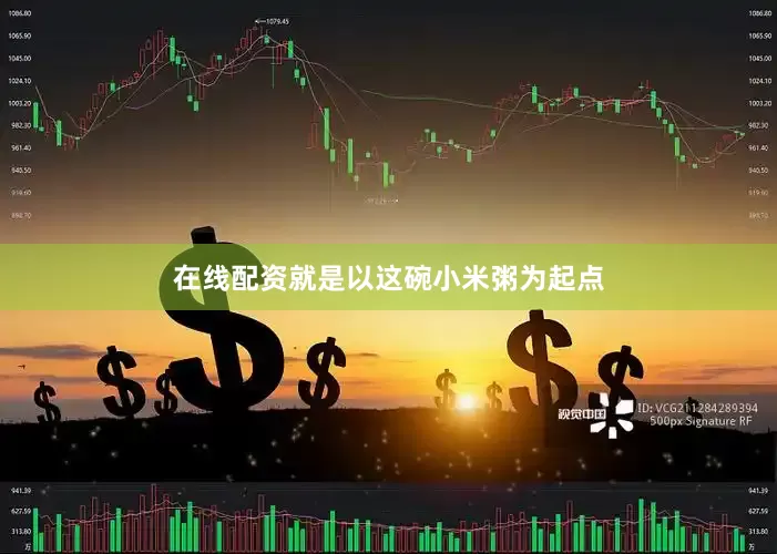 在线配资就是以这碗小米粥为起点