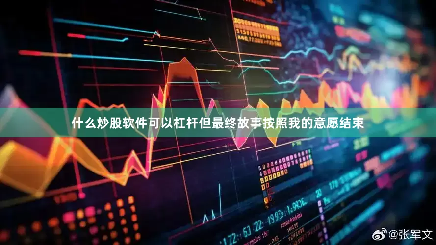什么炒股软件可以杠杆但最终故事按照我的意愿结束