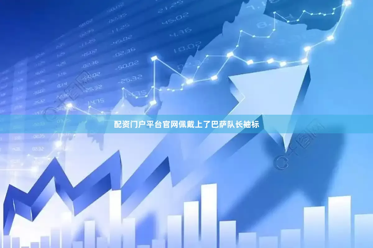 配资门户平台官网佩戴上了巴萨队长袖标