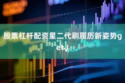股票杠杆配资星二代刷履历新姿势get√