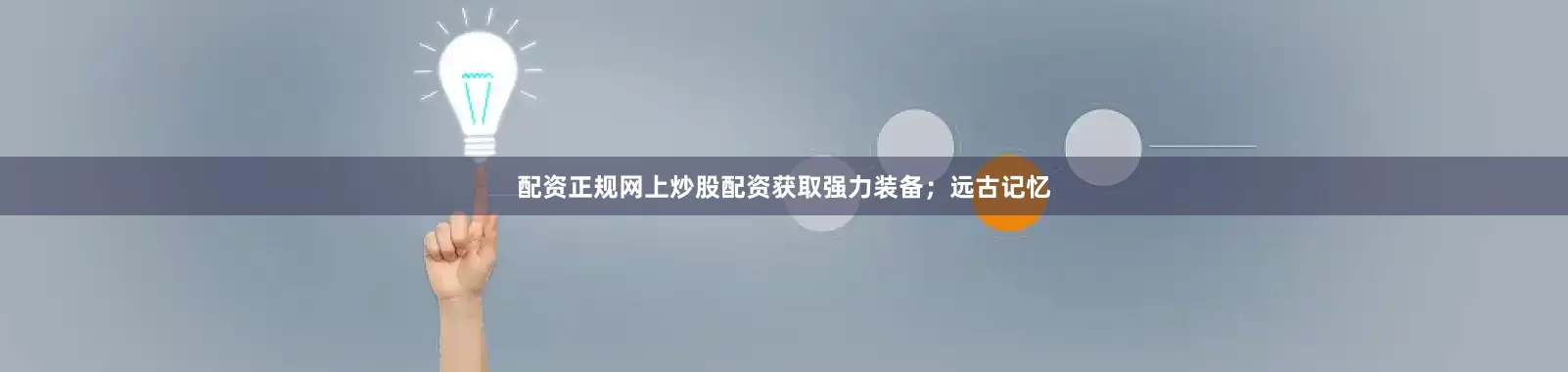 配资正规网上炒股配资获取强力装备;远古记忆