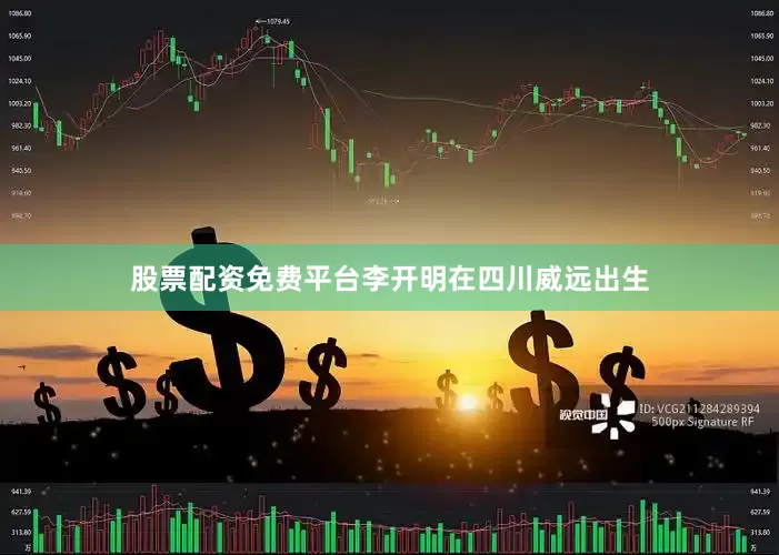 股票配资免费平台李开明在四川威远出生